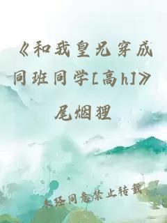 《和我皇兄穿成同班同學(xué)[高h(yuǎn)]》
